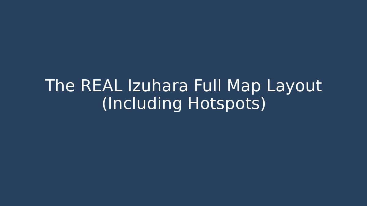 The REAL Izuhara Full Map Layout (Including Hotspots)