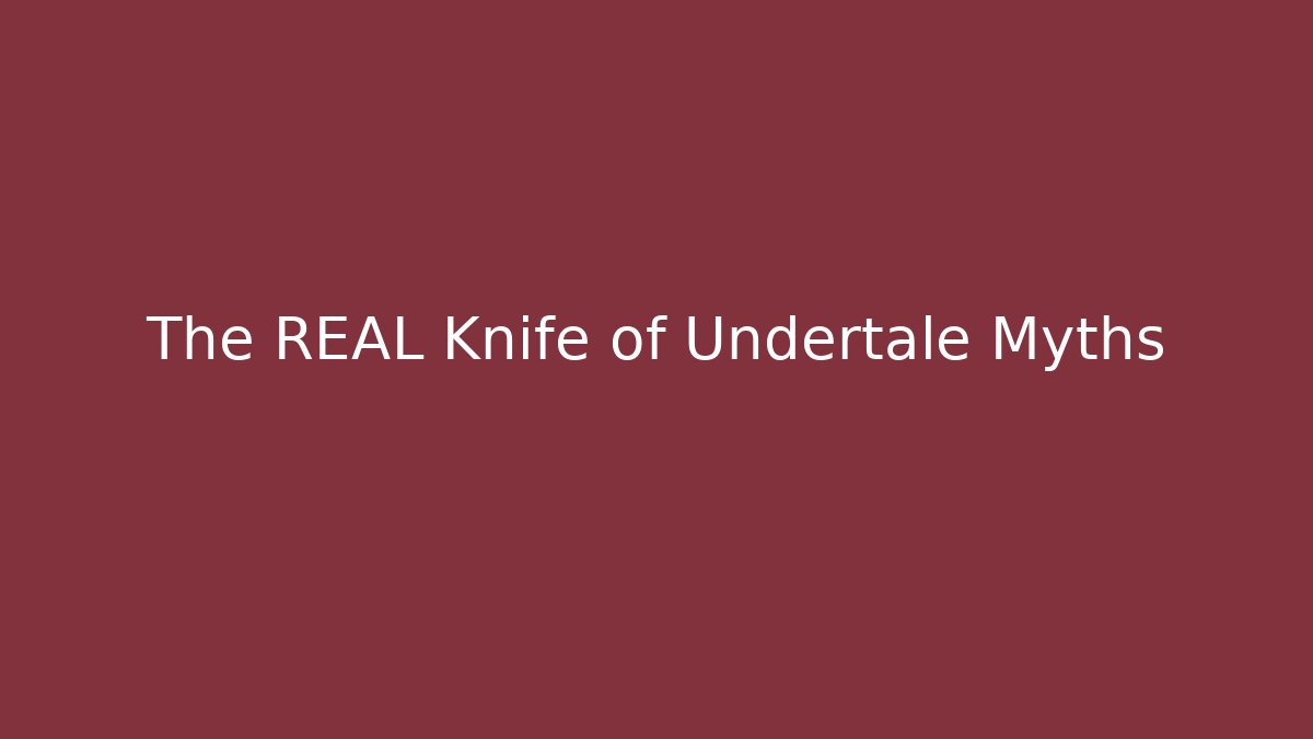 The REAL Knife of Undertale Myths