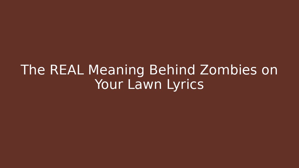 The REAL Meaning Behind Zombies on Your Lawn Lyrics