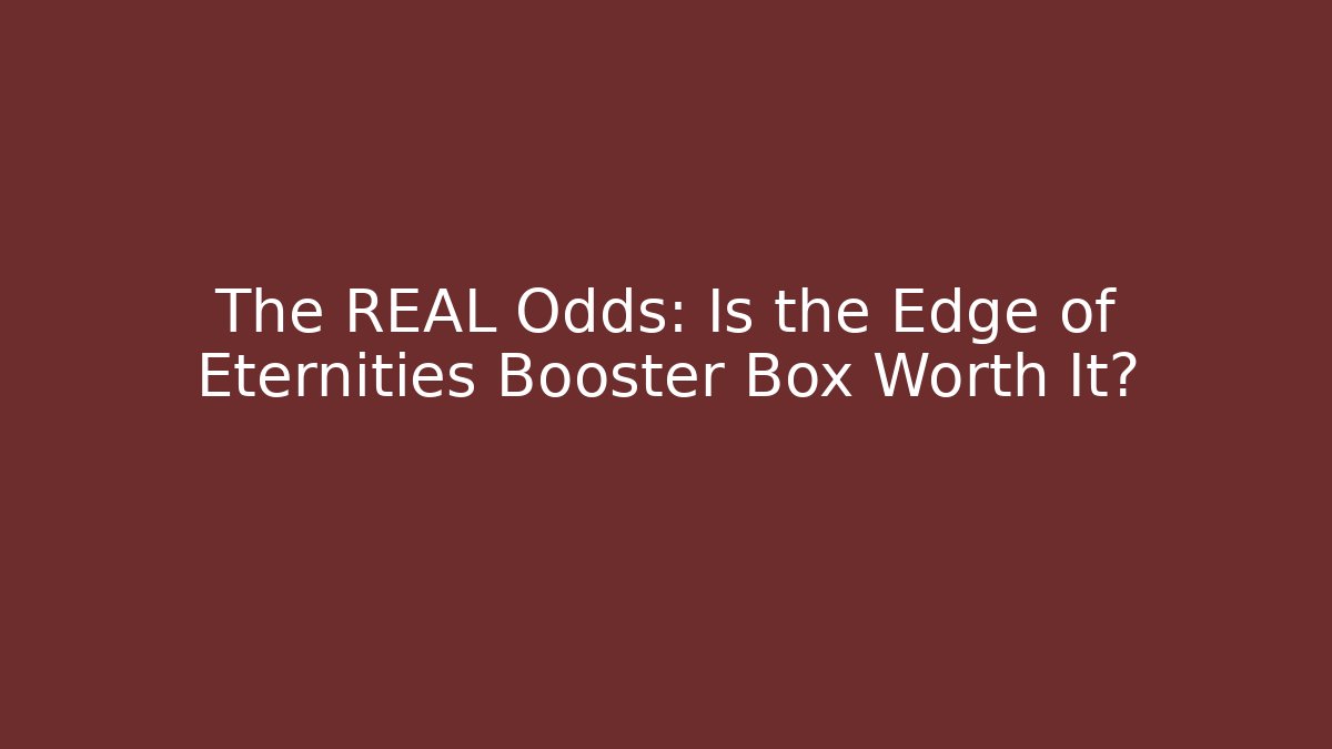 The REAL Odds: Is the Edge of Eternities Booster Box Worth It?
