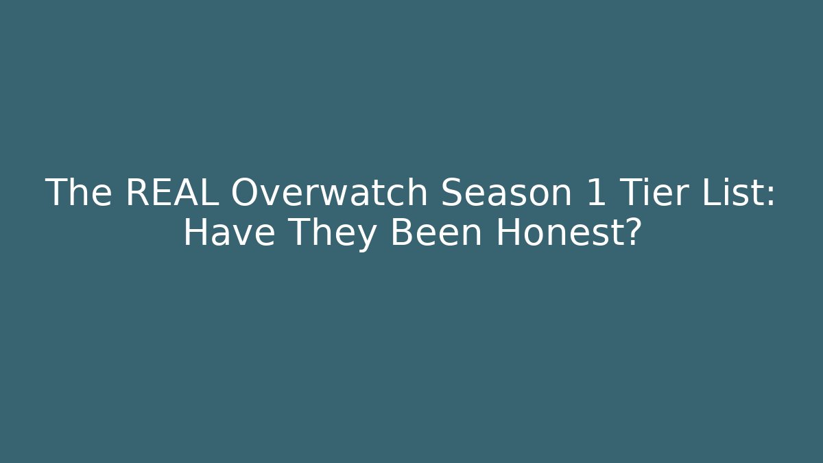 The REAL Overwatch Season 1 Tier List: Have They Been Honest?