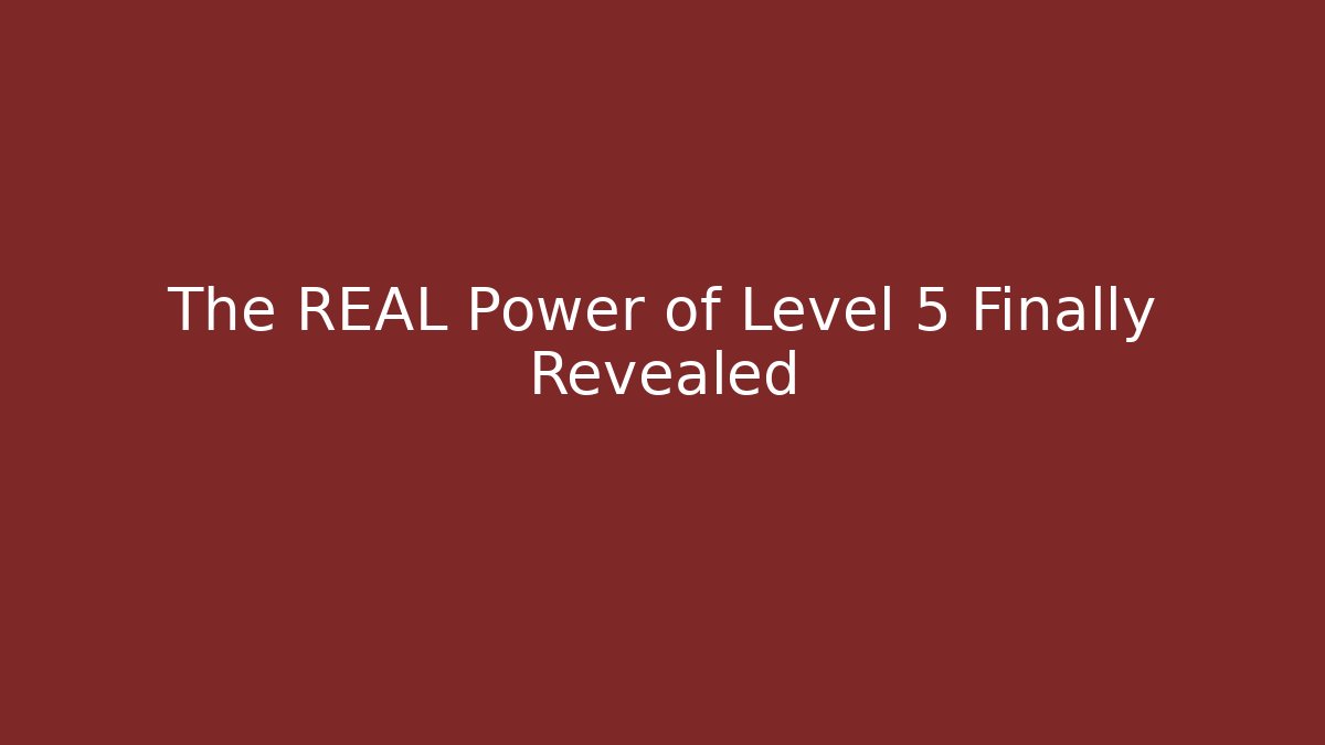 The REAL Power of Level 5 Finally Revealed