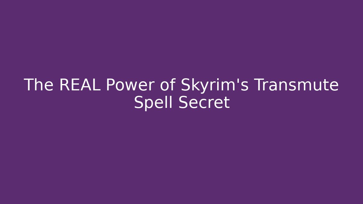 The REAL Power of Skyrim's Transmute Spell Secret