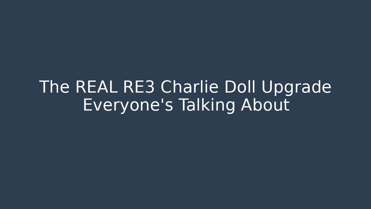 The REAL RE3 Charlie Doll Upgrade Everyone’s Talking About - Método de Aprovação