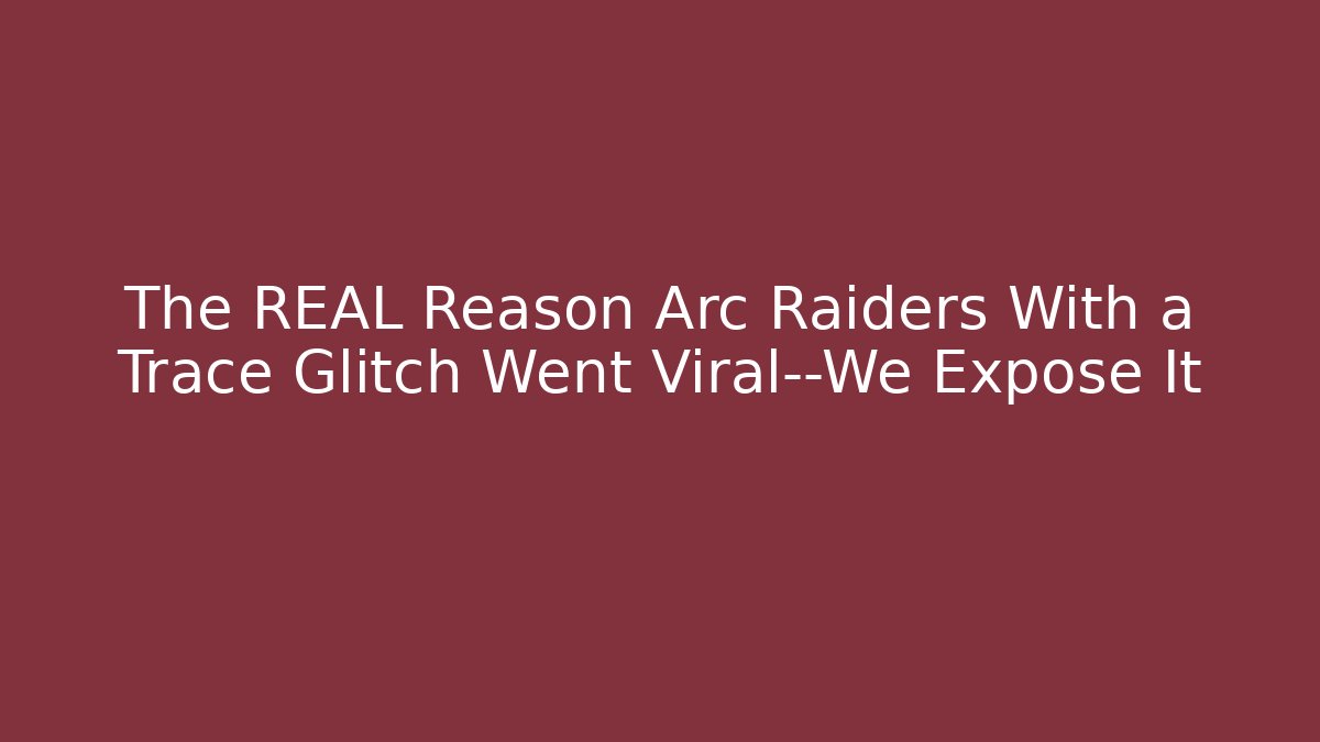 The REAL Reason Arc Raiders With a Trace Glitch Went Viral—We Expose It - Método de Aprovação