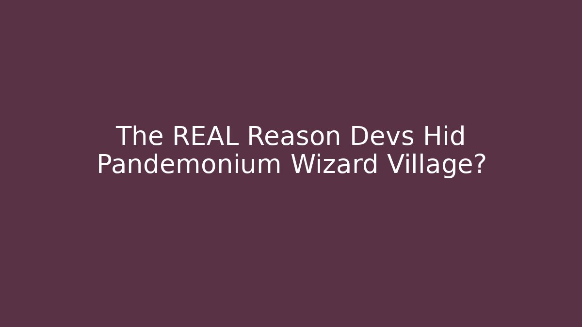 The REAL Reason Devs Hid Pandemonium Wizard Village?