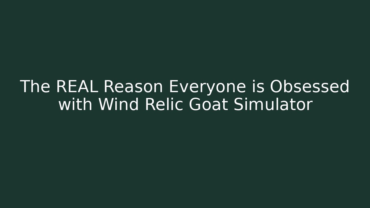 The REAL Reason Everyone is Obsessed with Wind Relic Goat Simulator