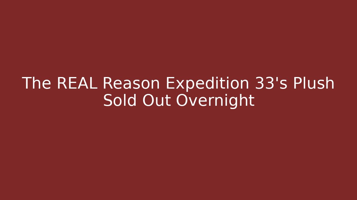 The REAL Reason Expedition 33’s Plush Sold Out Overnight