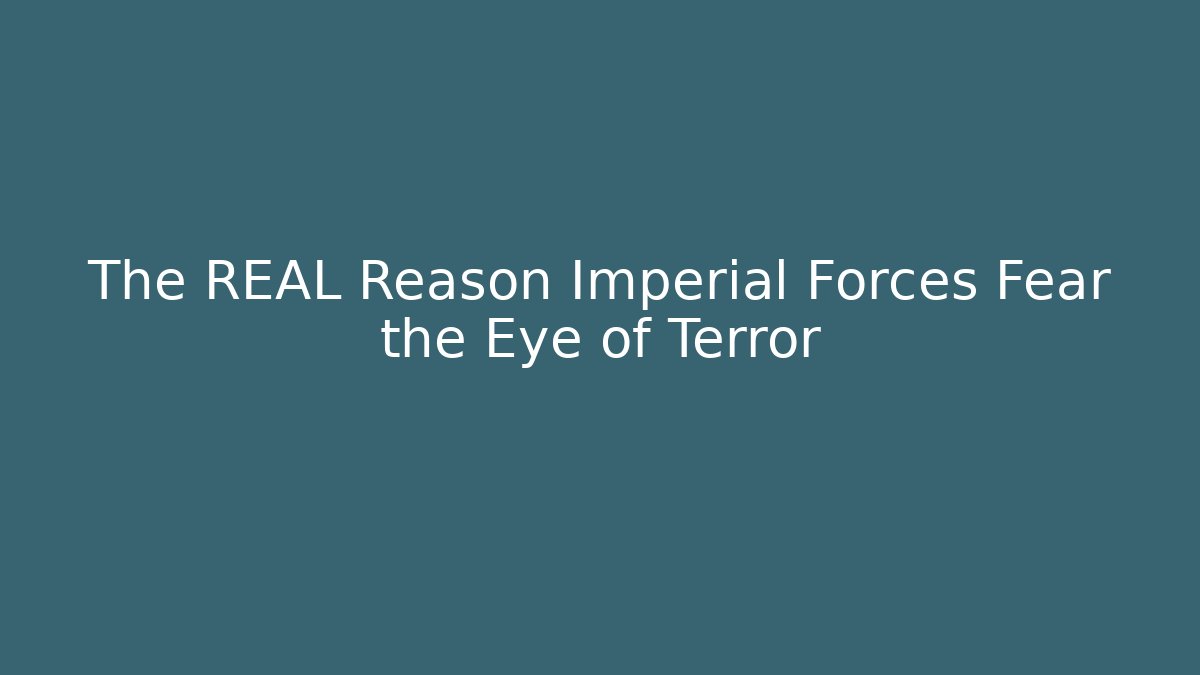 The REAL Reason Imperial Forces Fear the Eye of Terror