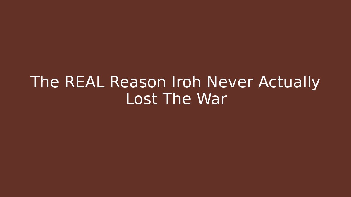 The REAL Reason Iroh Never Actually Lost The War