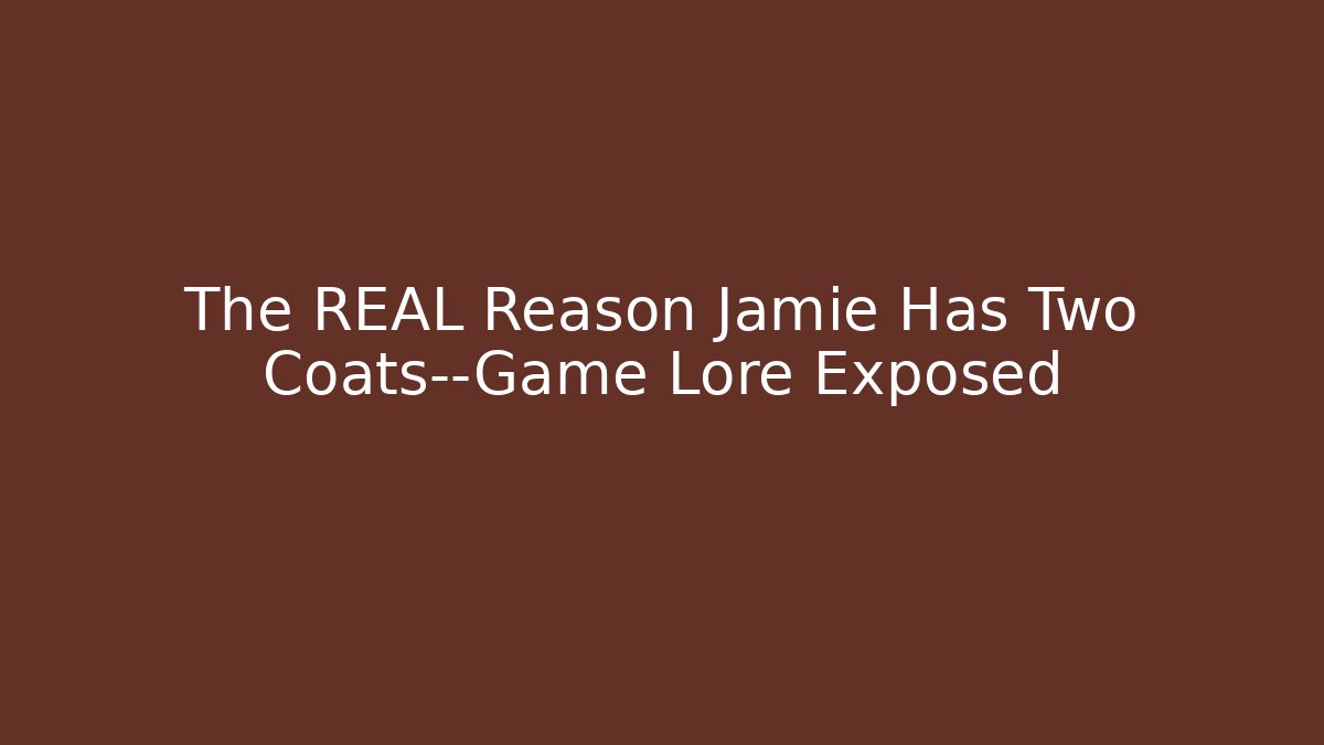 The REAL Reason Jamie Has Two Coats—Game Lore Exposed