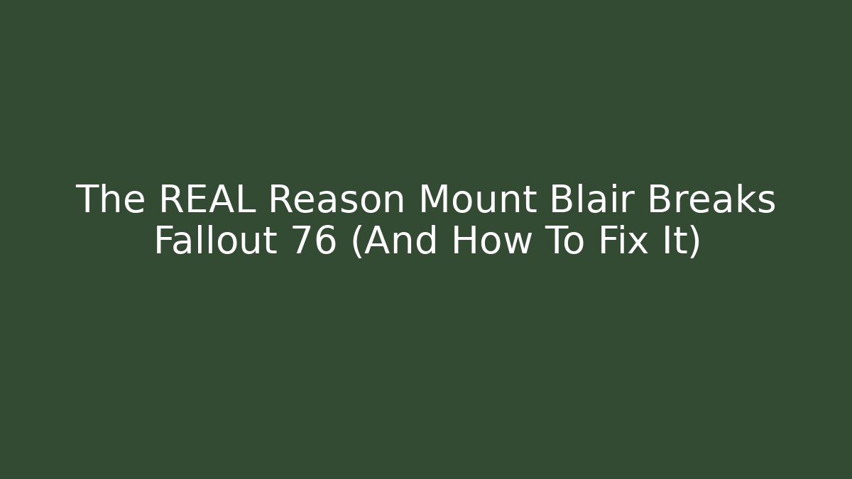 The REAL Reason Mount Blair Breaks Fallout 76 (And How To Fix It)