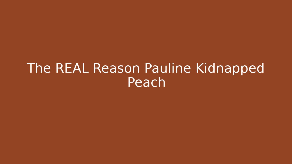 The REAL Reason Pauline Kidnapped Peach