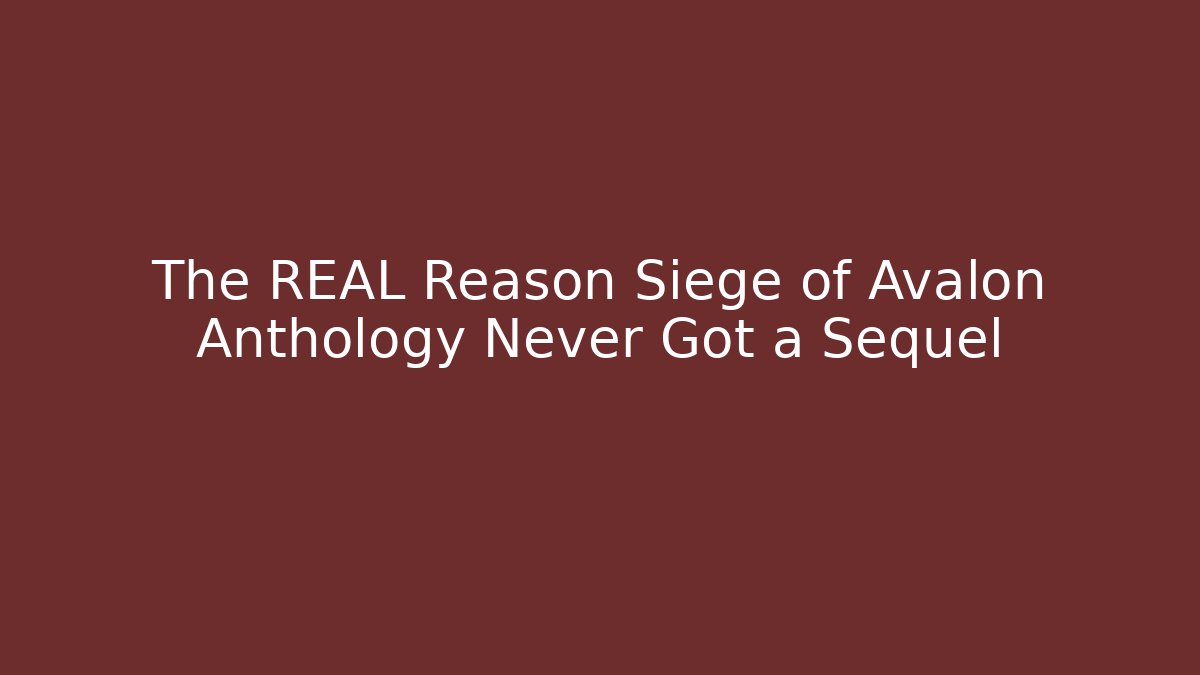 The REAL Reason Siege of Avalon Anthology Never Got a Sequel