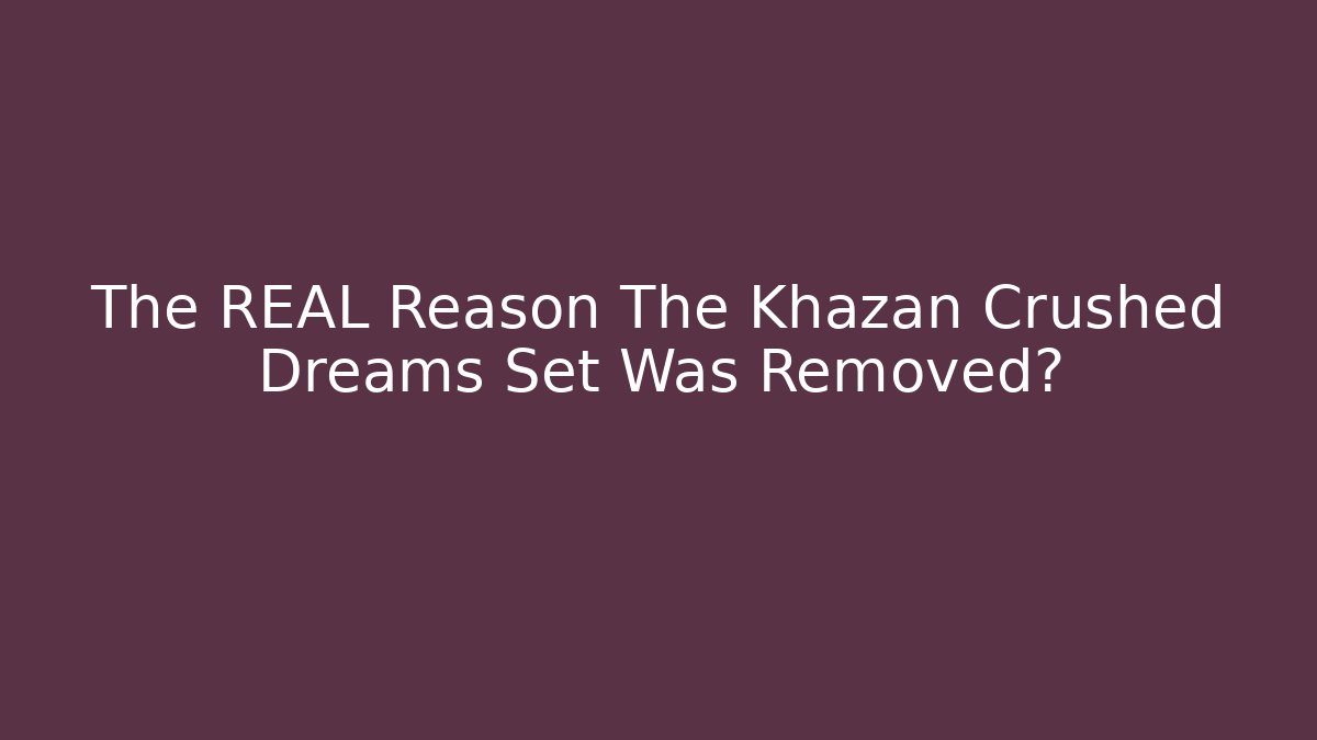 The REAL Reason The Khazan Crushed Dreams Set Was Removed?