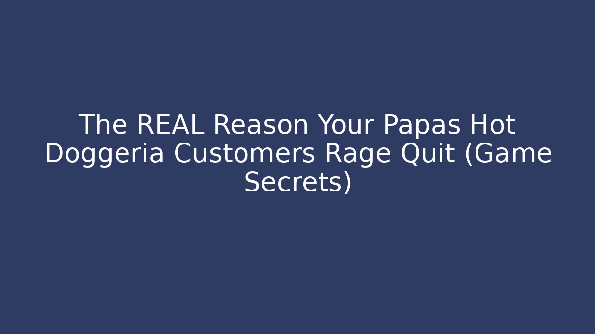 The REAL Reason Your Papas Hot Doggeria Customers Rage Quit (Game Secrets)