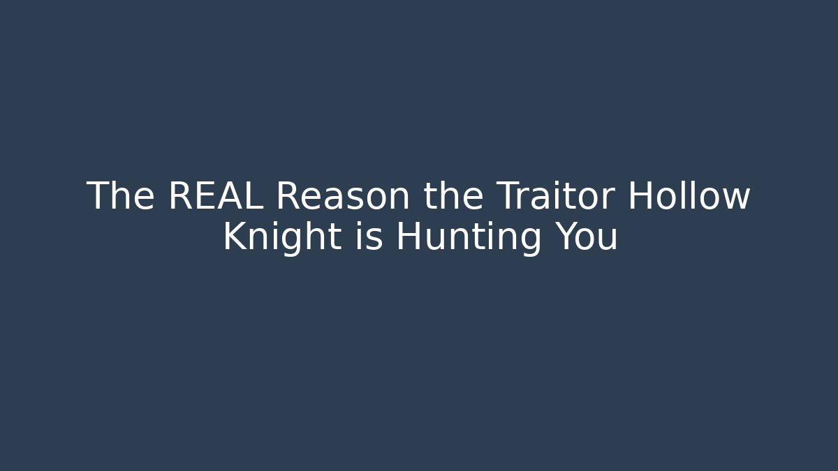 The REAL Reason the Traitor Hollow Knight is Hunting You