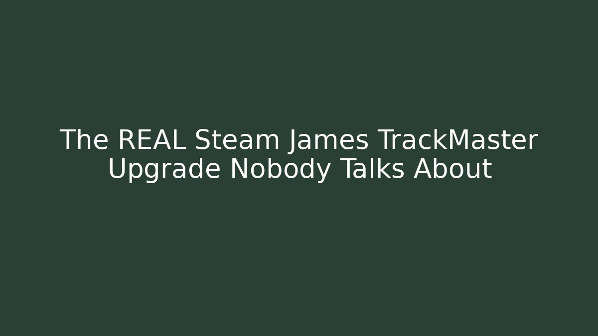 The REAL Steam James TrackMaster Upgrade Nobody Talks About