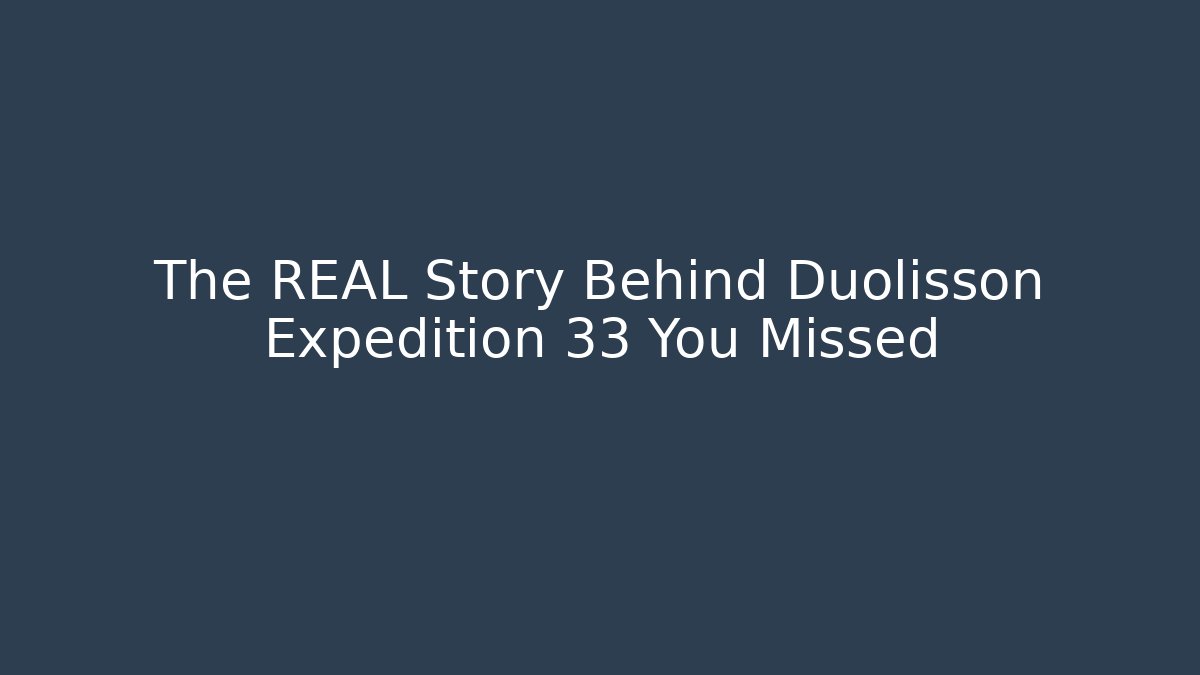 The REAL Story Behind Duolisson Expedition 33 You Missed