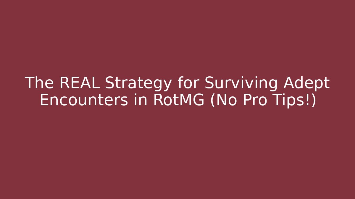 The REAL Strategy for Surviving Adept Encounters in RotMG (No Pro Tips!)