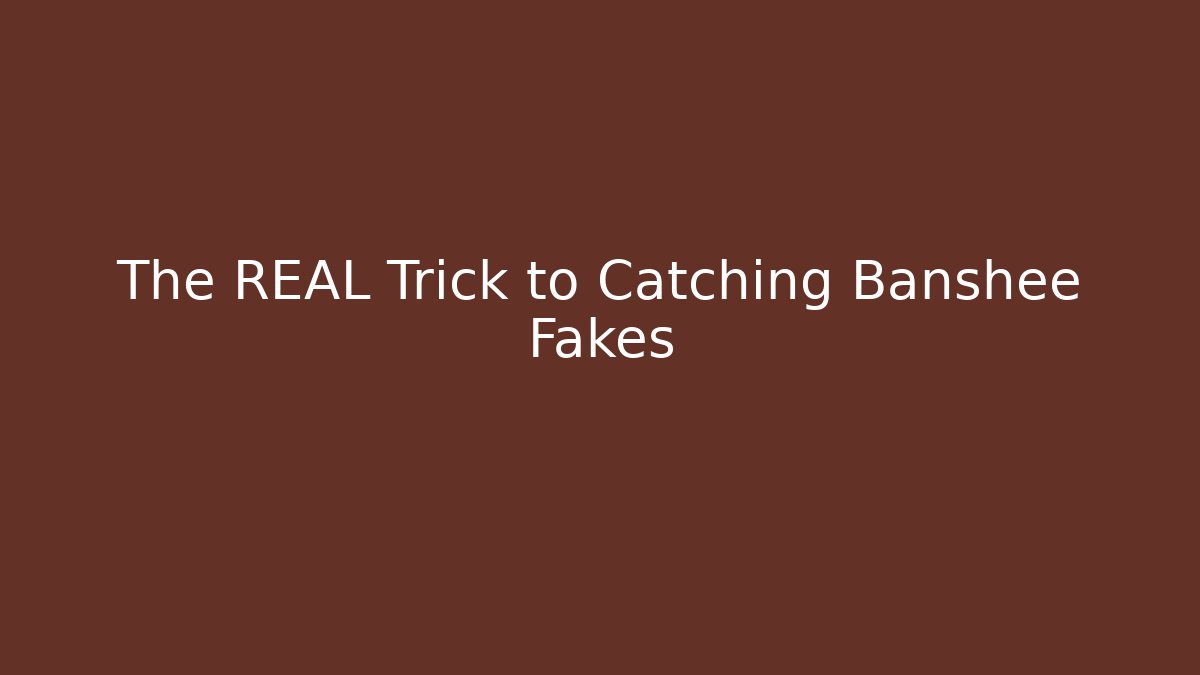 The REAL Trick to Catching Banshee Fakes