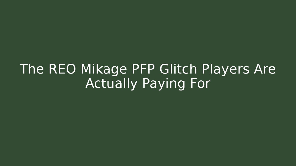 The REO Mikage PFP Glitch Players Are Actually Paying For - Método de Aprovação