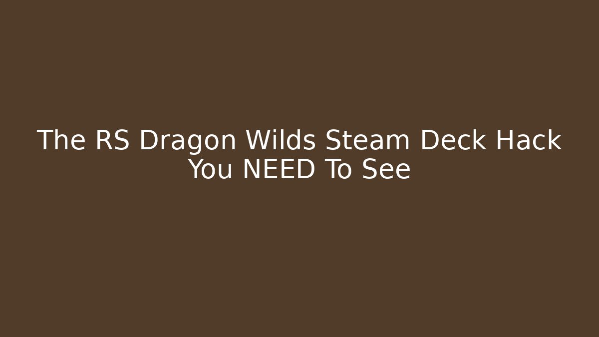 The RS Dragon Wilds Steam Deck Hack You NEED To See
