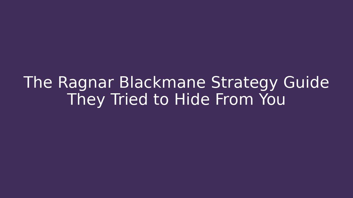 The Ragnar Blackmane Strategy Guide They Tried to Hide From You