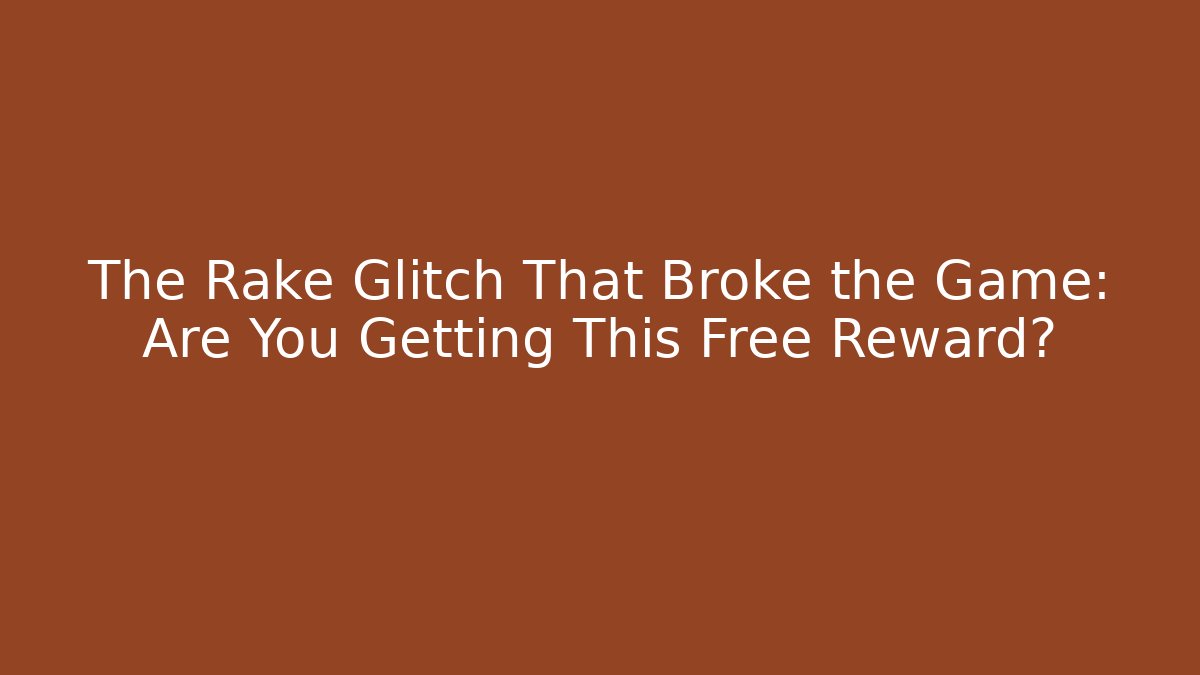 The Rake Glitch That Broke the Game: Are You Getting This Free Reward?