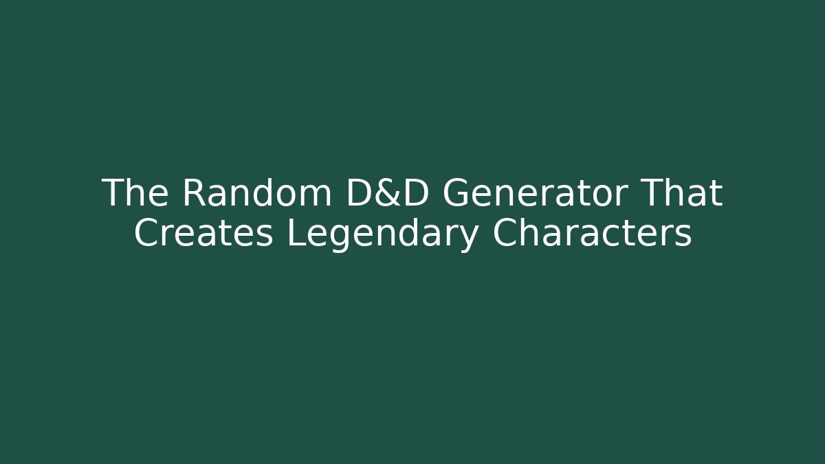 The Random D&D Generator That Creates Legendary Characters