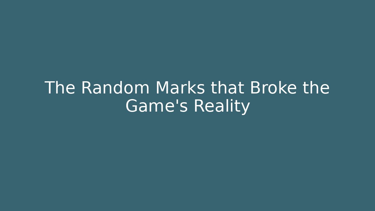 The Random Marks that Broke the Game's Reality