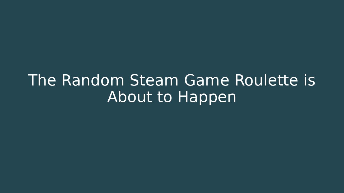 The Random Steam Game Roulette is About to Happen