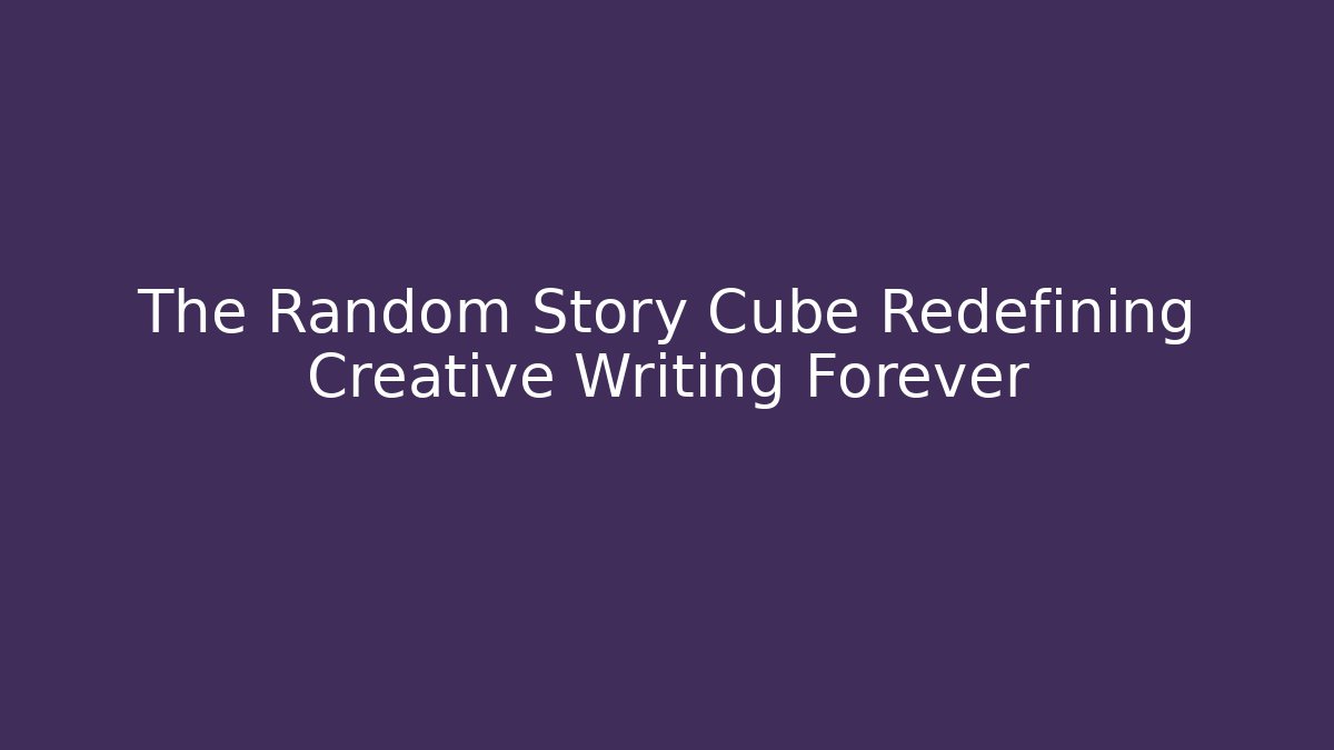 The Random Story Cube Redefining Creative Writing Forever
