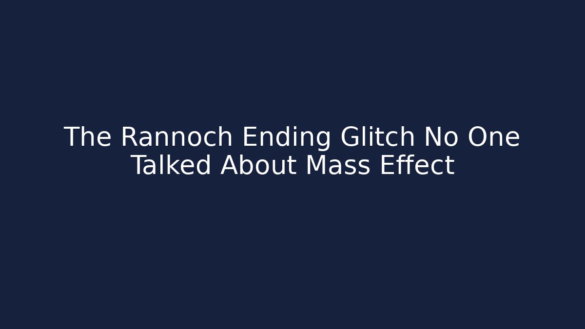 The Rannoch Ending Glitch No One Talked About Mass Effect