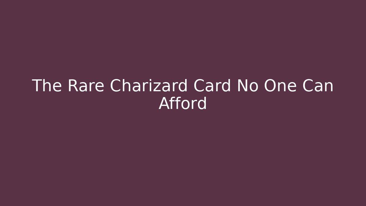The Rare Charizard Card No One Can Afford