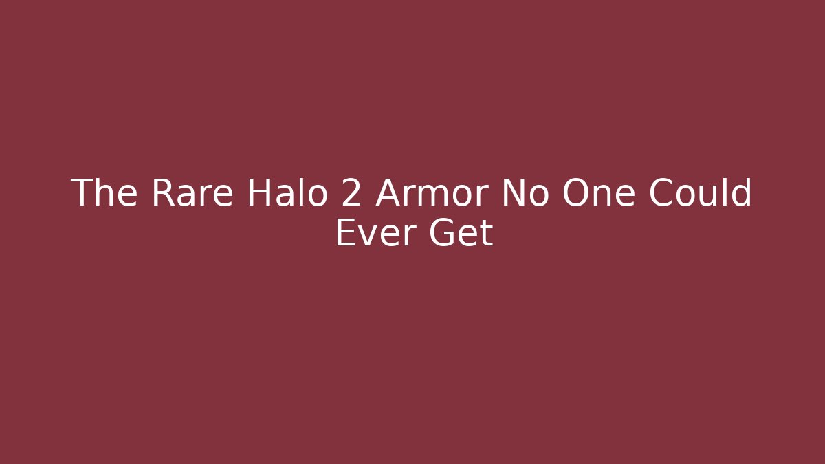The Rare Halo 2 Armor No One Could Ever Get
