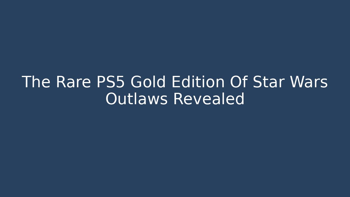 The Rare PS5 Gold Edition Of Star Wars Outlaws Revealed