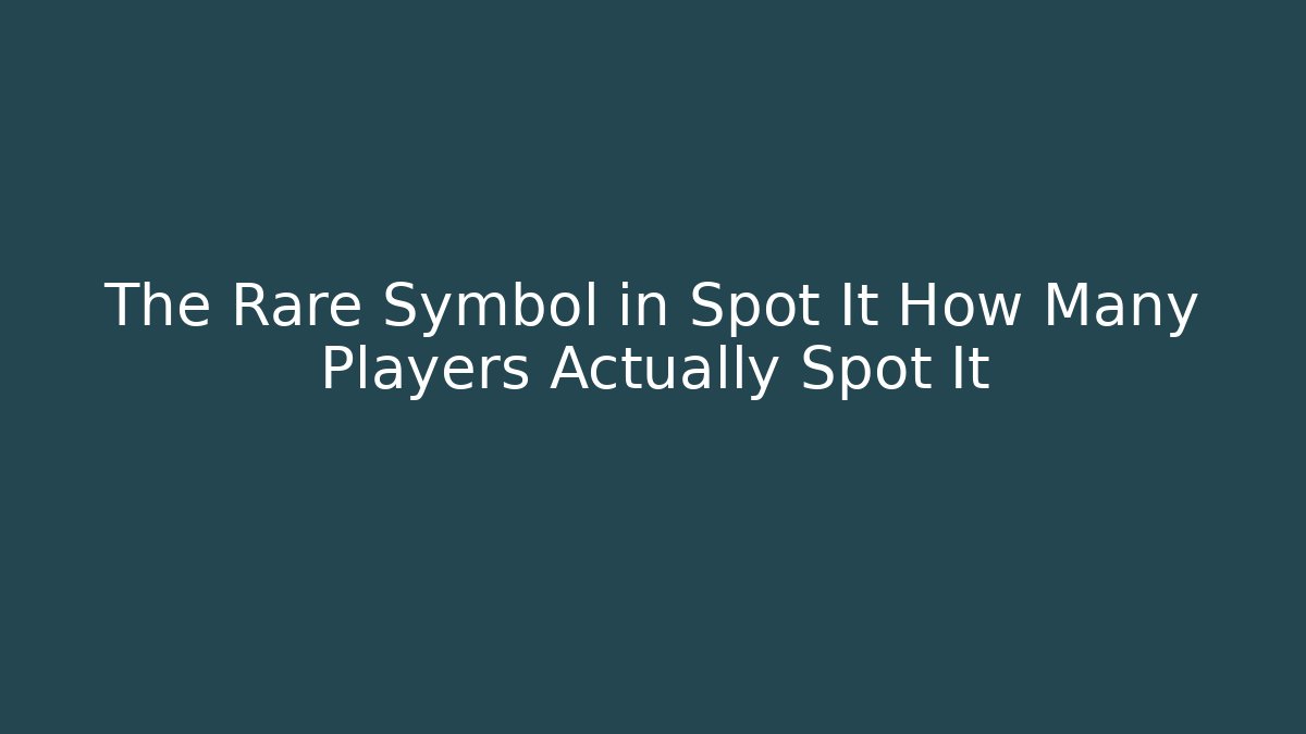 The Rare Symbol in Spot It How Many Players Actually Spot It