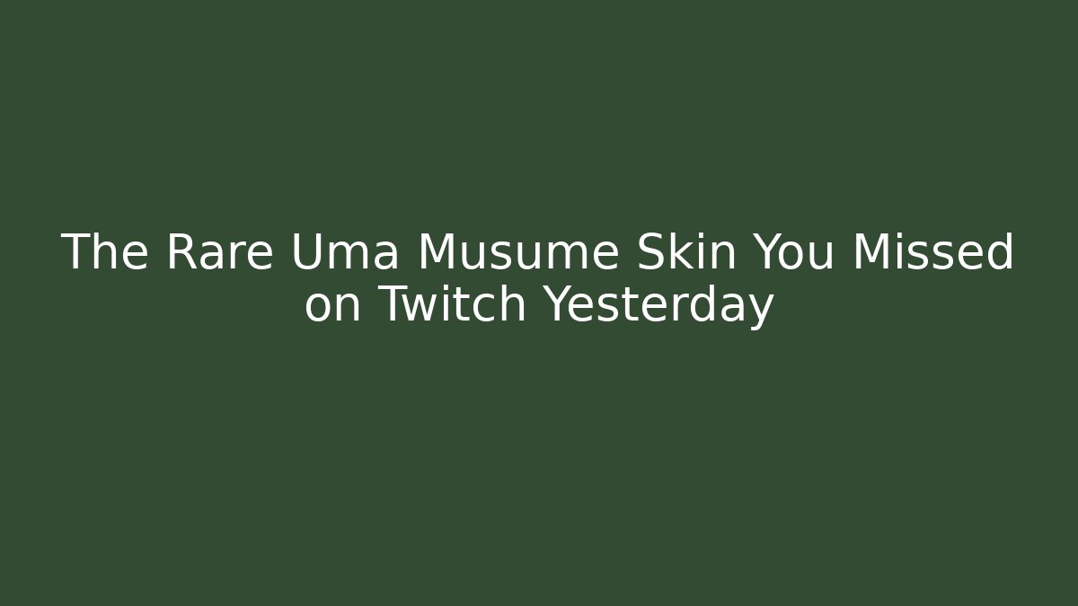 The Rare Uma Musume Skin You Missed on Twitch Yesterday