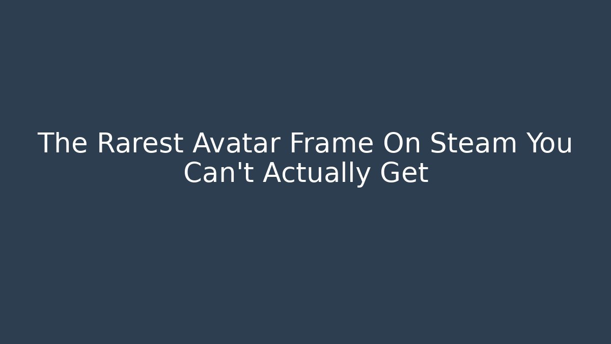 The Rarest Avatar Frame On Steam You Can't Actually Get