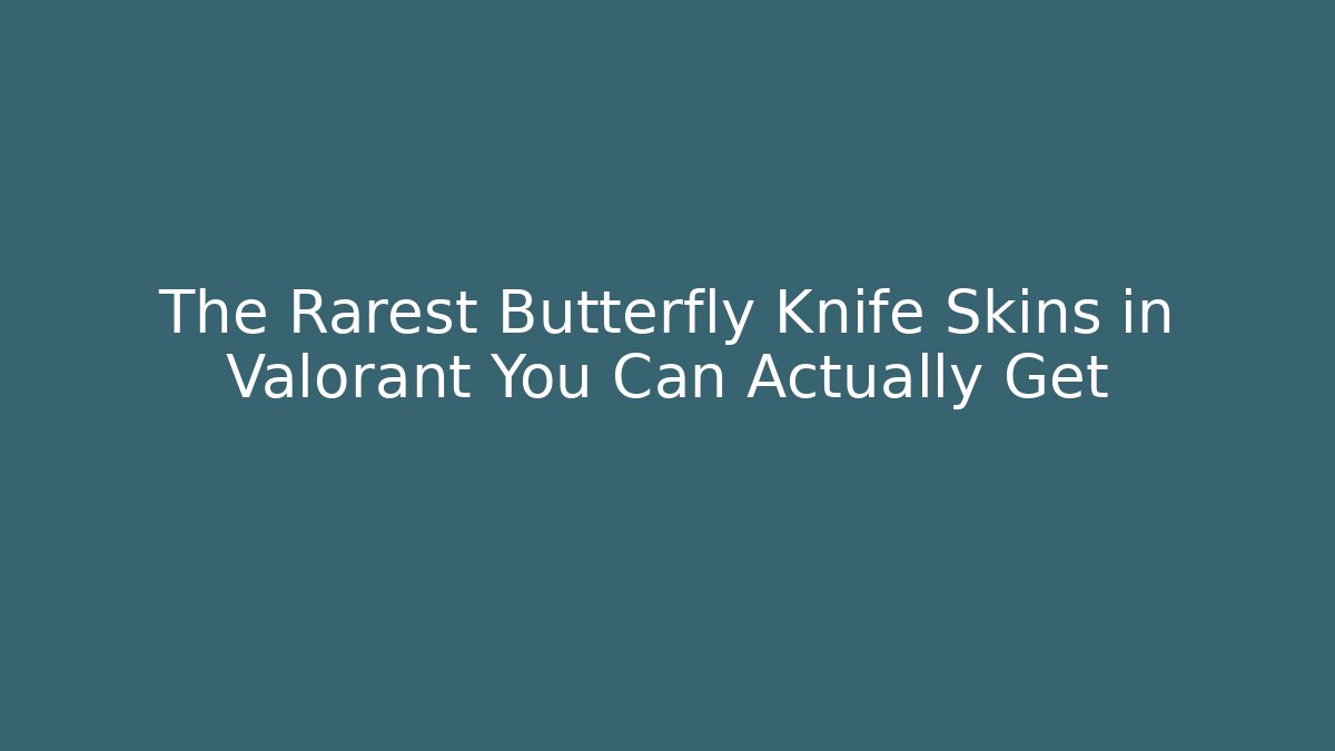 The Rarest Butterfly Knife Skins in Valorant You Can Actually Get