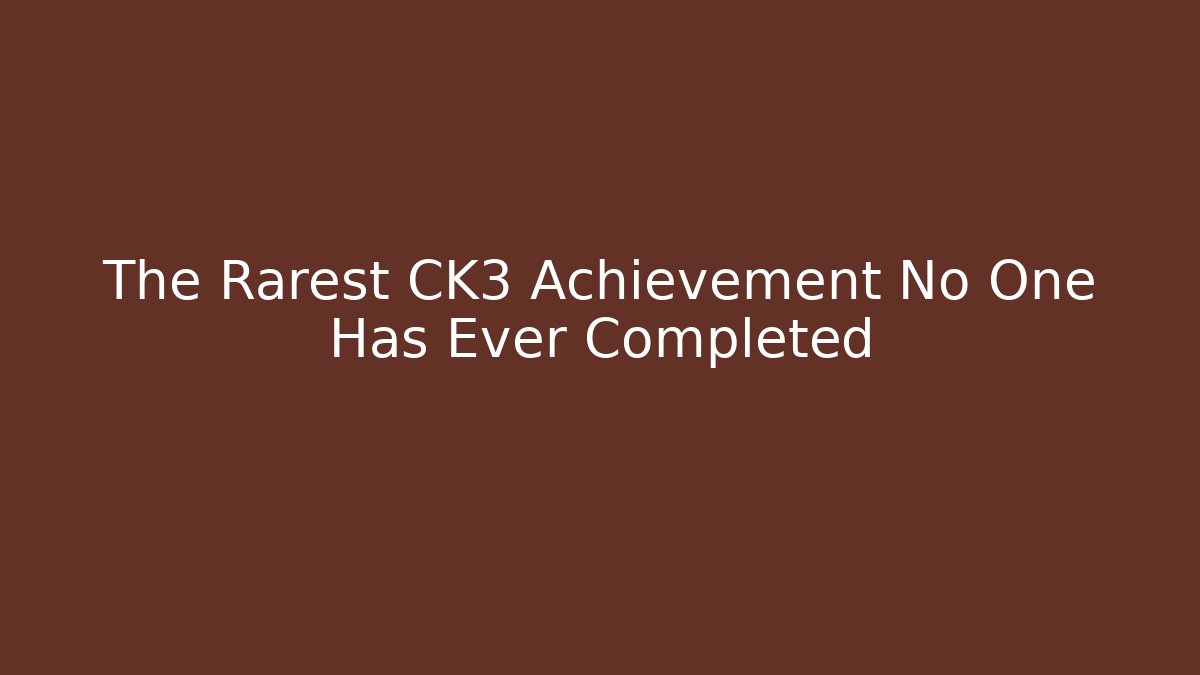 The Rarest CK3 Achievement No One Has Ever Completed