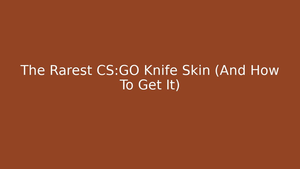 The Rarest CS:GO Knife Skin (And How To Get It) - Método de Aprovação