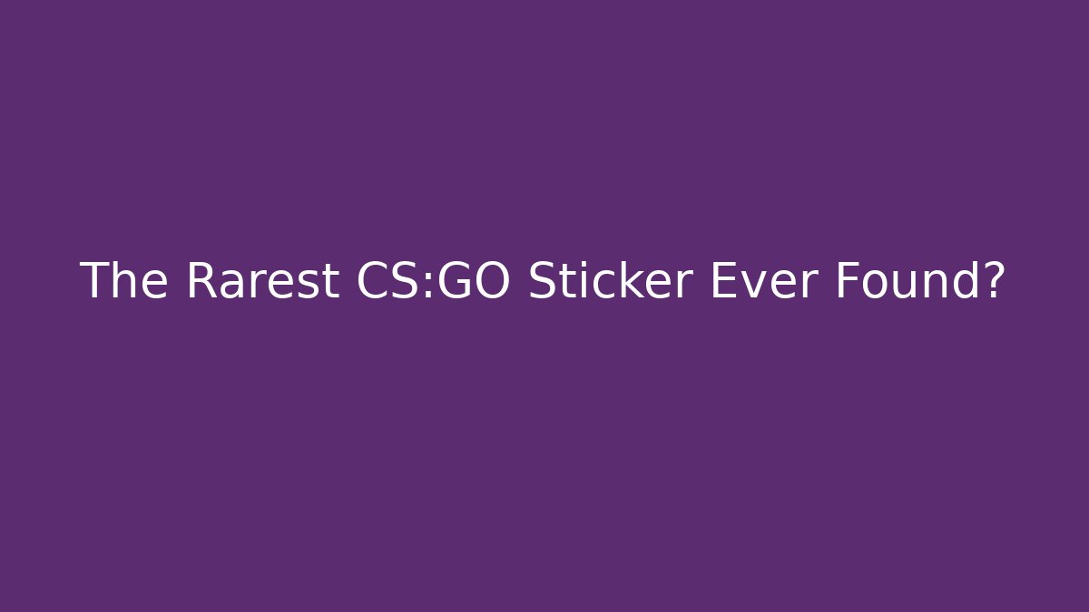 The Rarest CS:GO Sticker Ever Found?