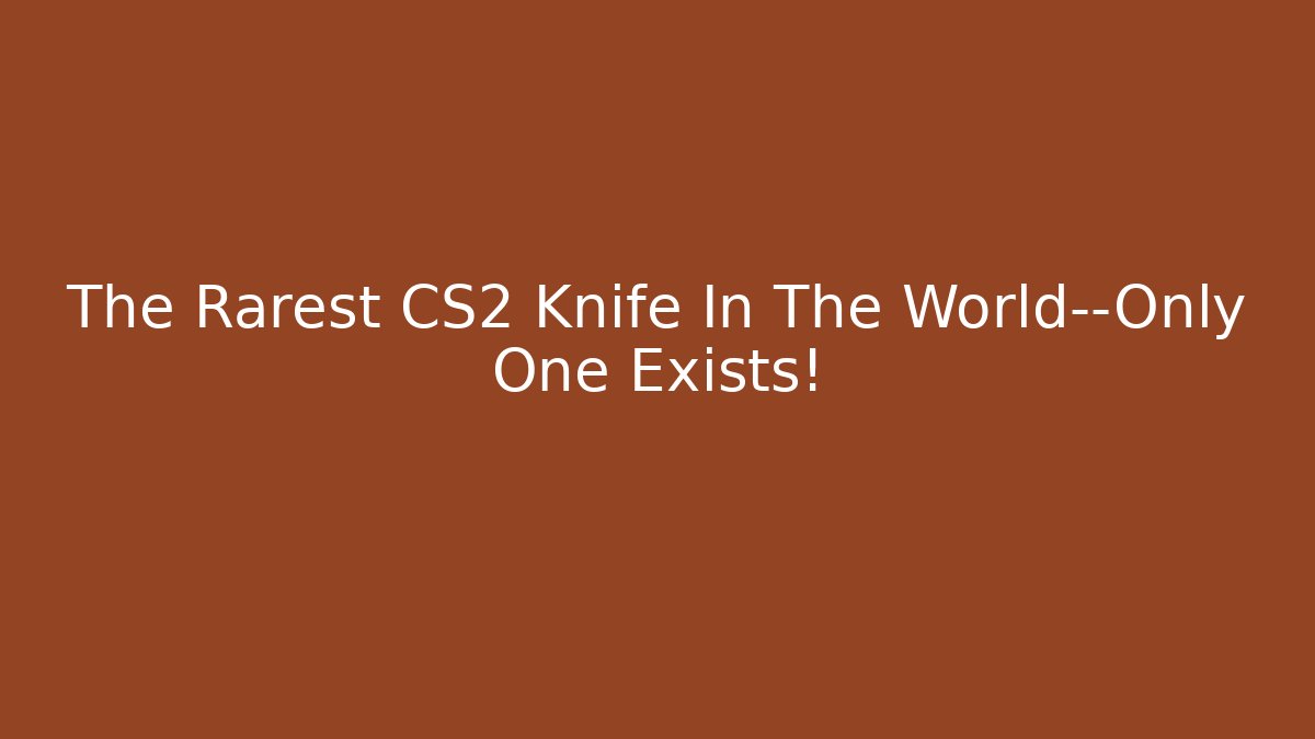 The Rarest CS2 Knife In The World—Only One Exists! - Método de Aprovação
