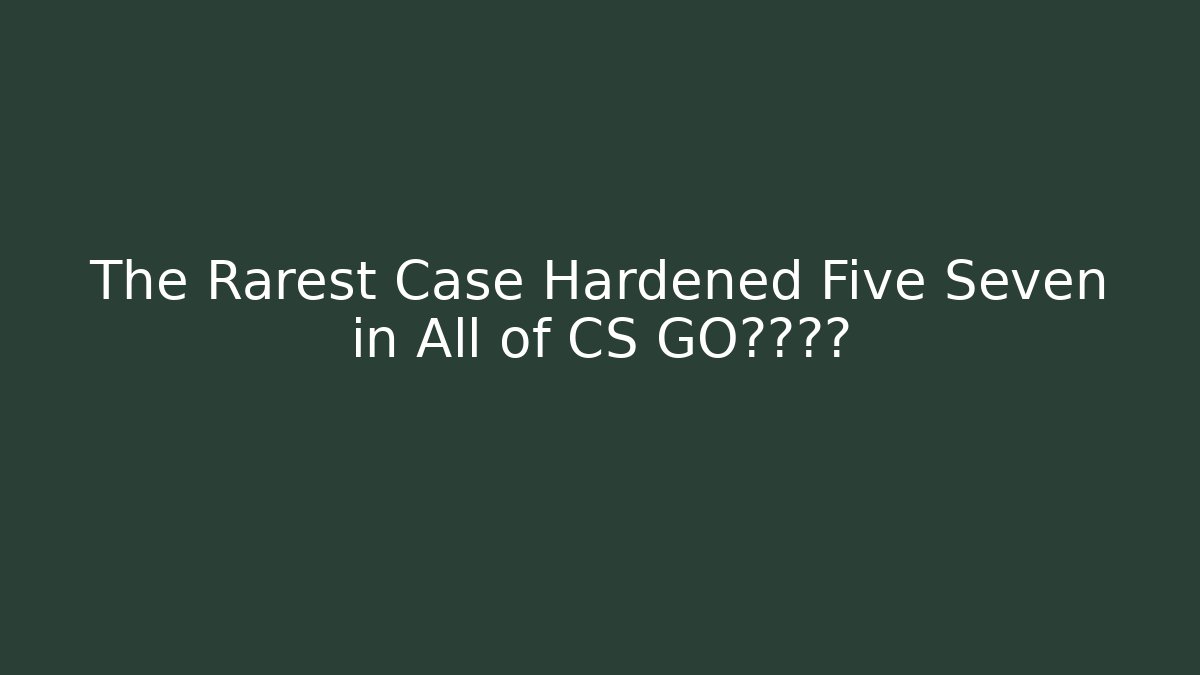 The Rarest Case Hardened Five Seven in All of CS GO竟在这里