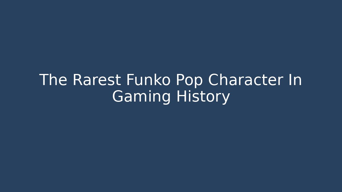 The Rarest Funko Pop Character In Gaming History
