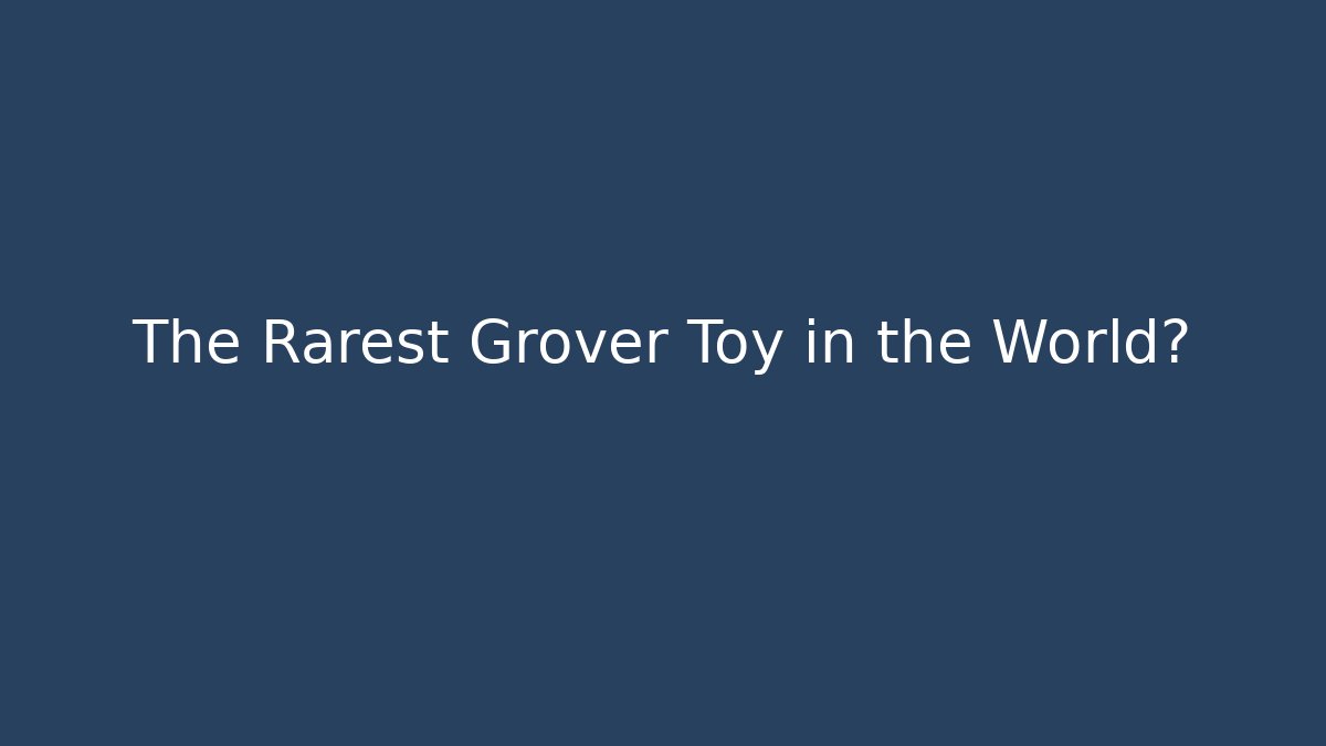 The Rarest Grover Toy in the World?