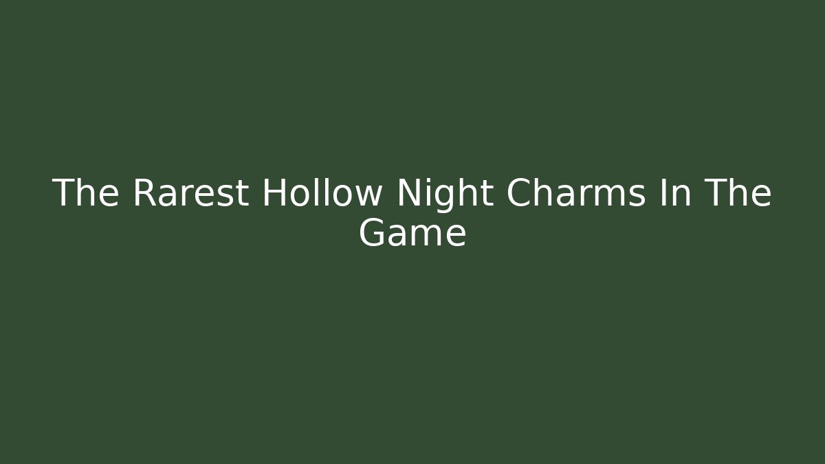 The Rarest Hollow Night Charms In The Game - Método de Aprovação