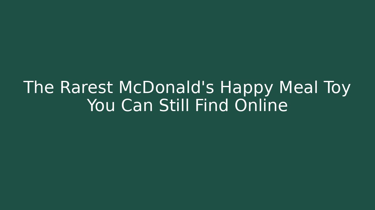 The Rarest McDonald's Happy Meal Toy You Can Still Find Online